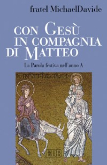 Con Gesù in compagnia di Matteo. La parola festiva nell'anno A - MichaelDavide Semeraro