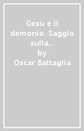 Gesù e il demonio. Saggio sulla demonologia nei vangeli