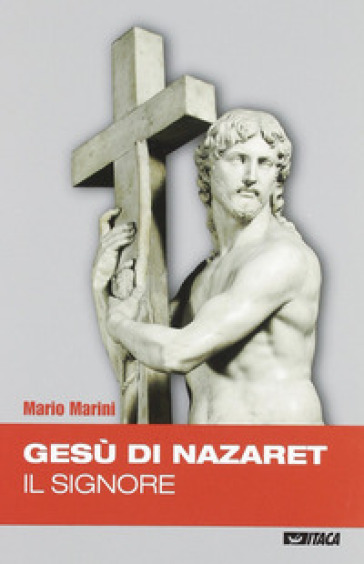 Gesù di Nazareth il Signore - Mario Marini