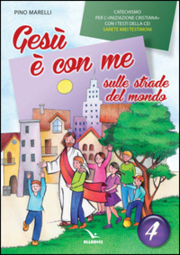 Gesù è con me sulle strade del mondo. Catechismo per l'iniziazione cristiana con i testi della CEI «Sarete miei testimoni». Testo. 4. - Pino Marelli