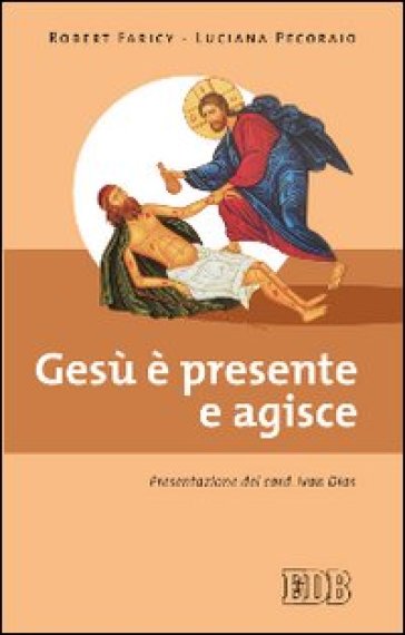 Gesù è presente e agisce - Robert Faricy - Luciana Pecoraio