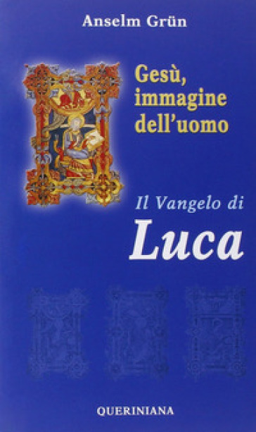 Gesù, immagine dell'uomo. Il Vangelo di Luca - Anselm Grun