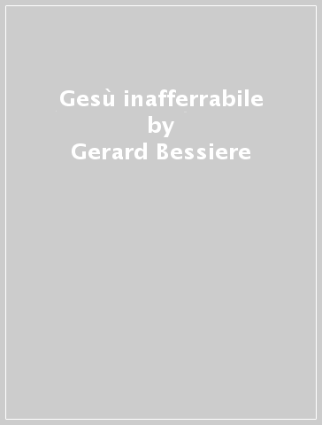 Gesù inafferrabile - Gerard Bessiere