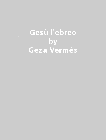 Gesù l'ebreo - Geza Vermès