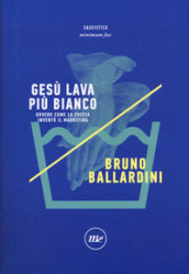 Gesù lava più bianco. Ovvero come la chiesa inventò il marketing