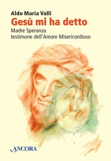 Gesù mi ha detto. Madre Speranza testimone dell'Amore Misericordioso - Aldo Maria Valli