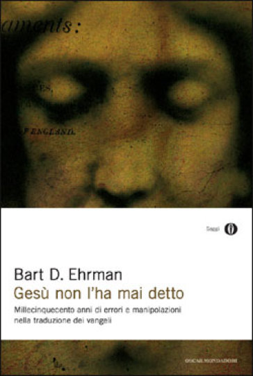 Gesù non l'ha mai detto. Millecinquecento anni di errori e manipolazioni nella traduzione dei Vangeli - Bart D. Ehrman