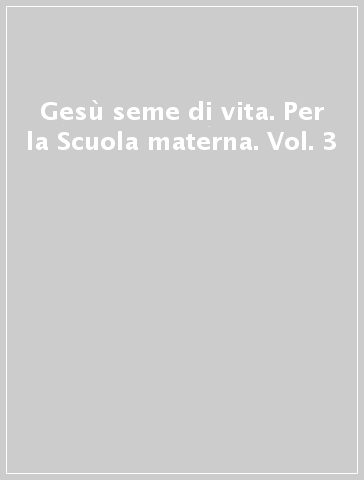 Gesù seme di vita. Per la Scuola materna. Vol. 3