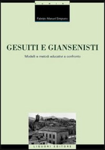 Gesuiti e Giansenisti. Modelli e metodi educativi a confronto - Fabrizio Manuel Sirignano