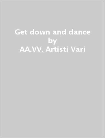 Get down and dance - AA.VV. Artisti Vari