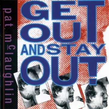 Get out and stay out - PAT MCLAUGHLIN