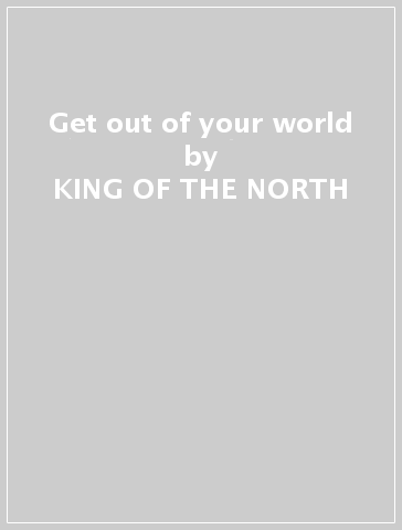 Get out of your world - KING OF THE NORTH