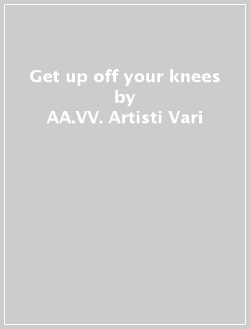 Get up off your knees - AA.VV. Artisti Vari