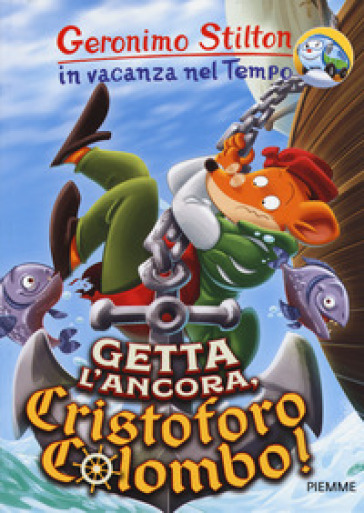 Getta l'ancora, Cristoforo Colombo! In vacanza nel Tempo. Ediz. a colori - Geronimo Stilton