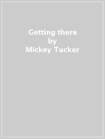 Getting there - Mickey Tucker
