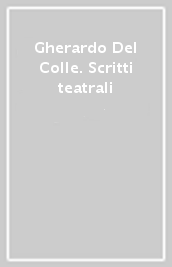 Gherardo Del Colle. Scritti teatrali