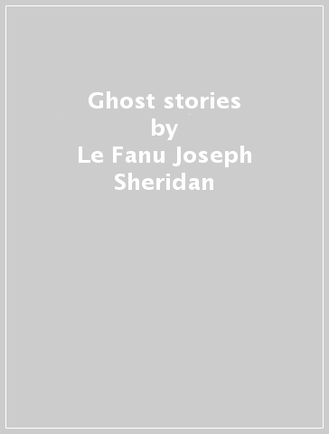 Ghost stories - Le Fanu Joseph Sheridan