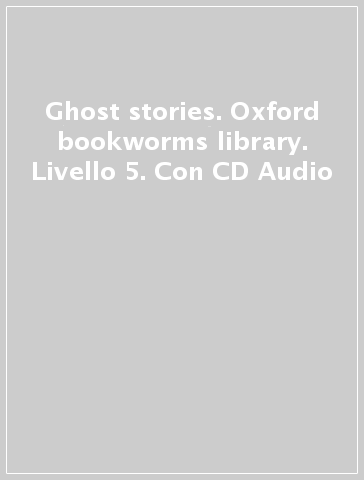 Ghost stories. Oxford bookworms library. Livello 5. Con CD Audio