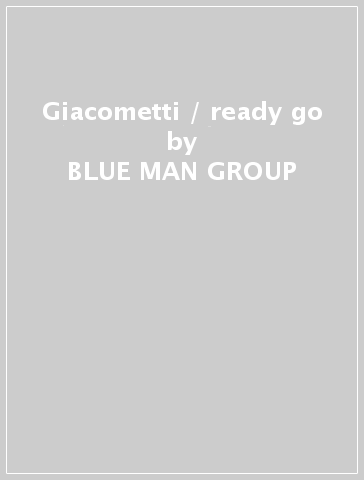 Giacometti / ready go - BLUE MAN GROUP