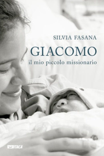 Giacomo, il mio piccolo missionario - Silvia Fasana