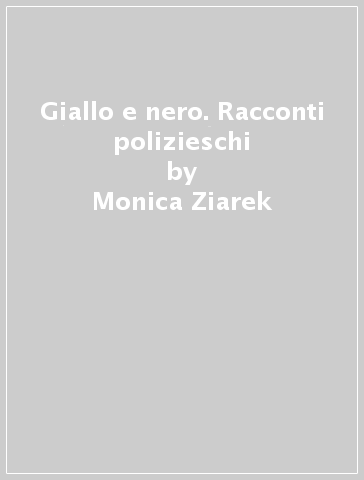 Giallo e nero. Racconti polizieschi - Monica Ziarek