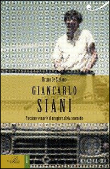 Giancarlo Siani. Passione e morte di un giornalista scomodo - Bruno De Stefano