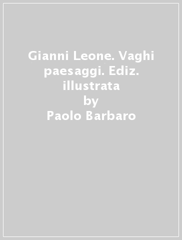 Gianni Leone. Vaghi paesaggi. Ediz. illustrata - Paolo Barbaro