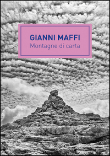 Gianni Maffi. Montagne di carta - Deianira Amico - Stefano Corsi - Jacopo Muzio