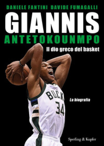 Giannis Antetokounmpo. Il dio greco del basket. La biografia - Daniele Fantini - Davide Fumagalli