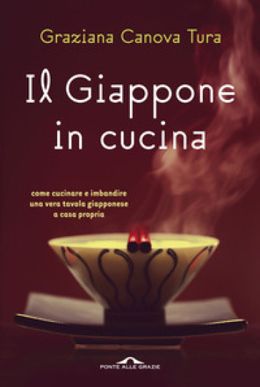 Il Giappone in cucina. Oltre 200 ricette prelibate da gustare a casa nostra. Ediz. illustrata - Graziana Canova Tura