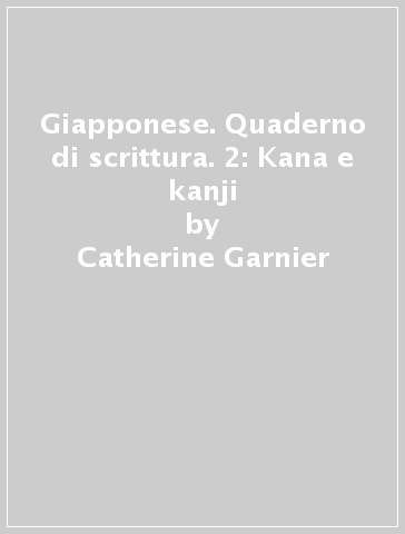 Giapponese. Quaderno di scrittura. 2: Kana e kanji - Catherine Garnier