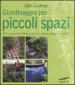 Giardinaggio per piccoli spazi. Soluzioni brillanti pe i vostri progetti verdi