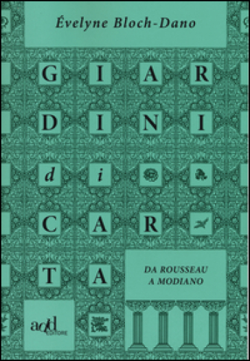 Giardini di carta. Da Rousseau a Modiano - Evelyne Bloch-Dano