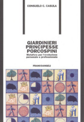 Giardinieri, principesse, porcospini. Metafore per l evoluzione personale e professionale