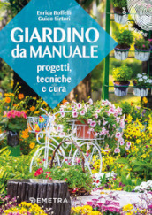 Giardino da manuale. Progetti, tecniche e cure