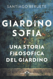 Giardinosofia. Una storia filosofica del giardino