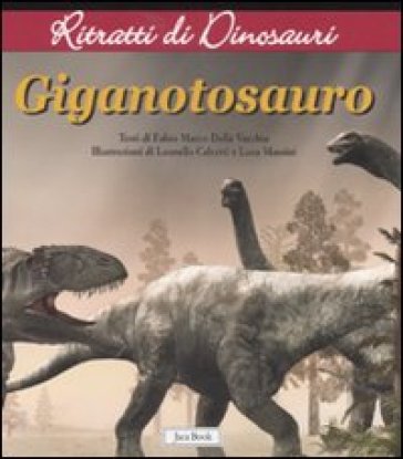 Gigantosauro. Ritratti di dinosauri. Ediz. illustrata - Fabio Marco Dalla Vecchia