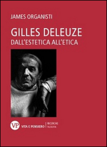 Gilles Deleuze. Dall'estetica all'etica - James Organisti