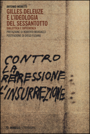 Gilles Deleuze e l'ideologia del Sessantotto. Dialettica e differenza - Antonio Moretti