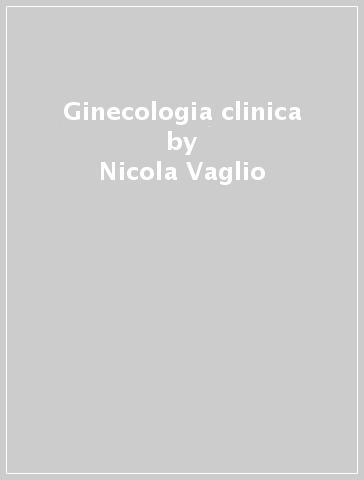 Ginecologia clinica - Nicola Vaglio