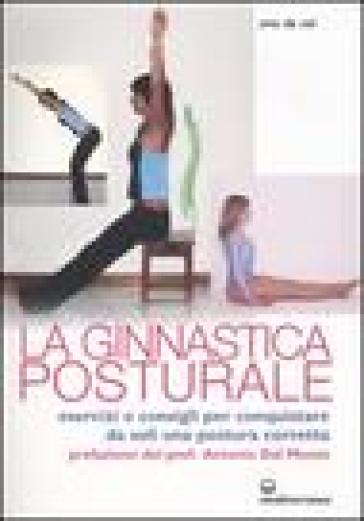 Ginnastica posturale. Esercizi e consigli per conquistare una postura corretta - Erio De Col