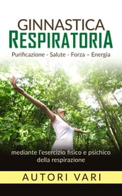 Ginnastica respiratoria - Purificazione - Salute - Forza - Energia mediante l