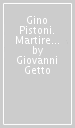 Gino Pistoni. Martire per la libertà