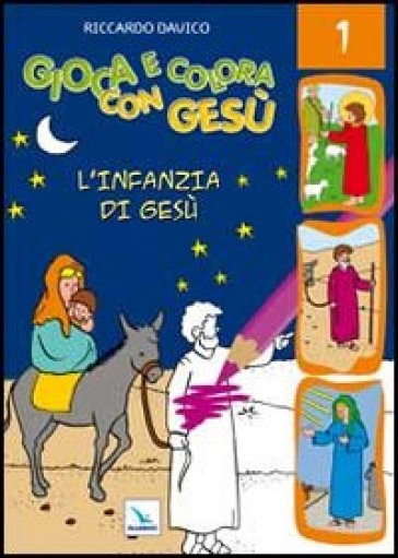 Gioca e colora con Gesù. Ediz. illustrata. 1: L'infanzia di Gesù - Riccardo Davico