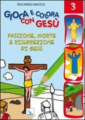 Gioca e colora con Gesù. Ediz. illustrata. 3: Passione, morte e risurrezione di Gesù