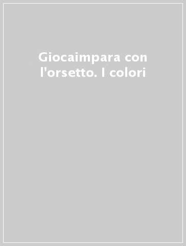 Giocaimpara con l'orsetto. I colori