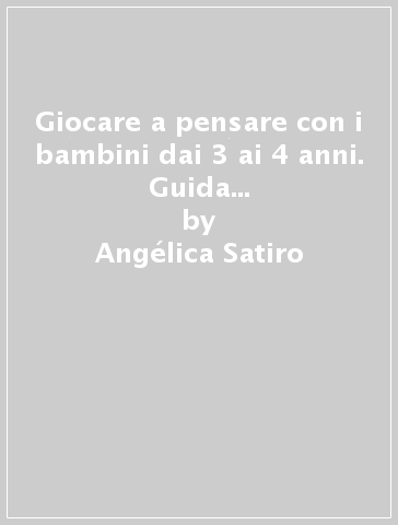 Giocare a pensare con i bambini dai 3 ai 4 anni. Guida per l'insegnante. Ediz. illustrata - Angélica Satiro