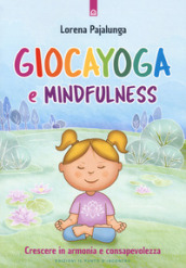 Giocayoga e mindfulness. Crescere in armonia e consapevolezza