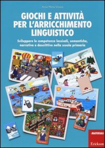 Giochi e attività per l'arricchimento linguistico. Sviluppare le competenze lessicali, semantiche, narrative e descrittive nella scuola primaria - Anna Maria Venera