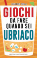 Giochi da fare quando sei ubriaco